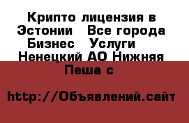 Крипто лицензия в Эстонии - Все города Бизнес » Услуги   . Ненецкий АО,Нижняя Пеша с.